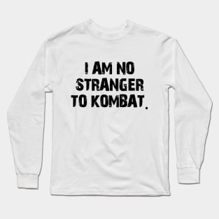 I am no stranger to kombat. Long Sleeve T-Shirt